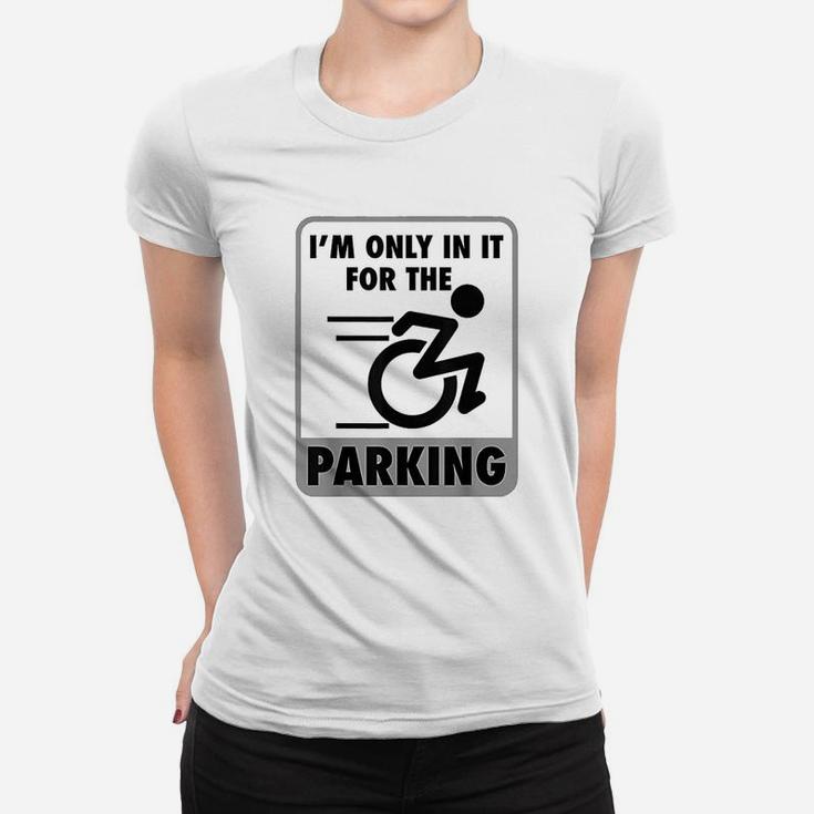 I Am Only In It For The Parking Women T-shirt