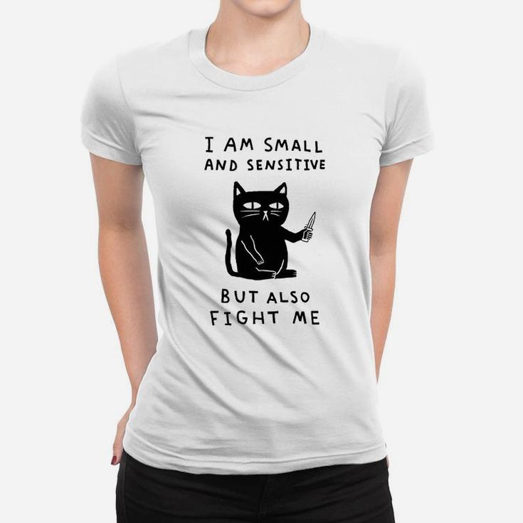 I Am Small And Sensitive But Also Fight Me Cat Women T-shirt