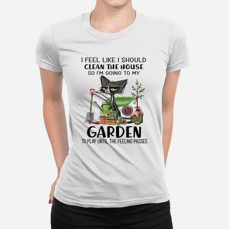 I Feel Like I Should Clean The House To My Garden Cat Funny Women T-shirt