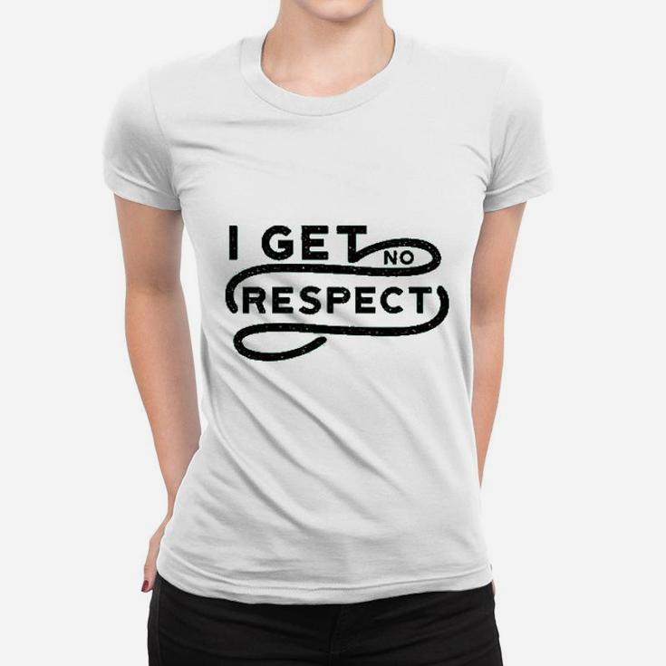 I Get No Respect Women T-shirt