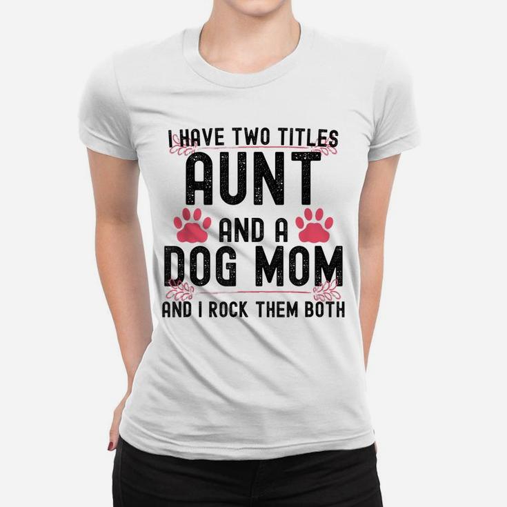 I Have Two Titles Aunt And Dog Mom Auntie Dog Lover Women T-shirt