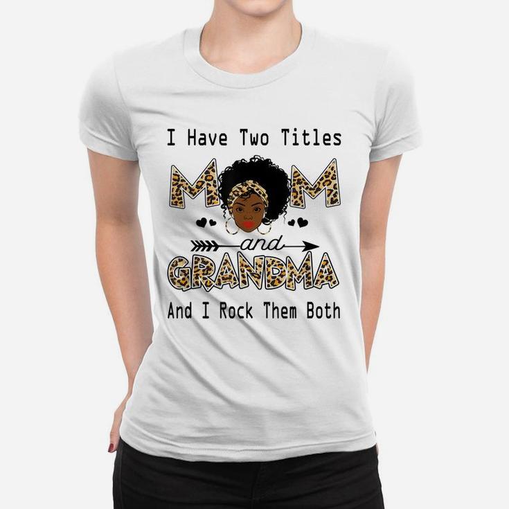 I Have Two Titles Mom And Grandma Leopard Black Girl God Women T-shirt