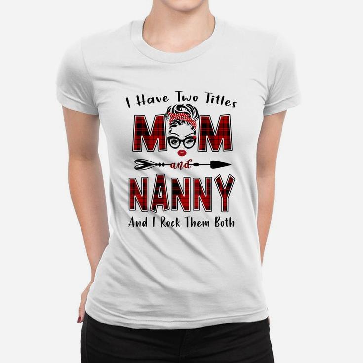 I Have Two Titles Mom And Nanny Shirt Mother's Day Gifts Women T-shirt