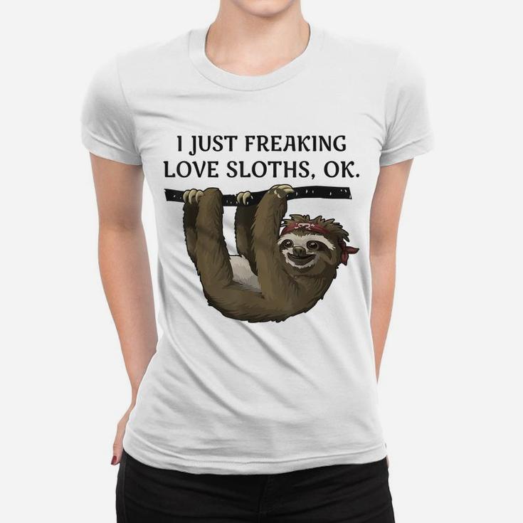 I Just Freaking Love Sloths, Ok - Funny Animal Lover Shirt Women T-shirt