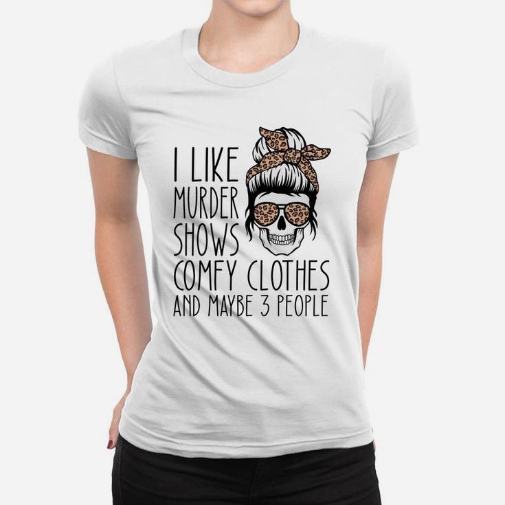 I Like Murder Shows Comfy Clothes And Maybe 3 People Leopard Sweatshirt Women T-shirt