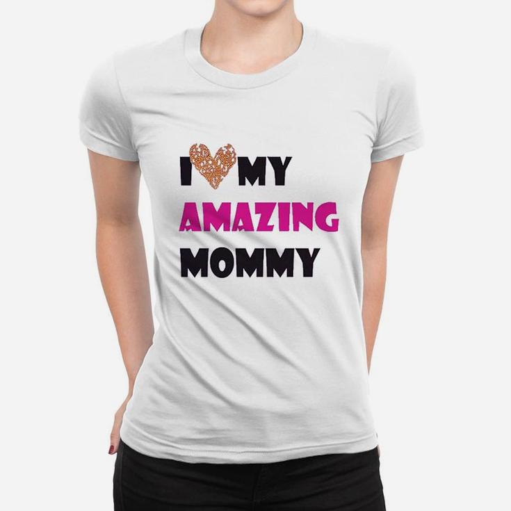 I Love My Amazing Mommy Women T-shirt