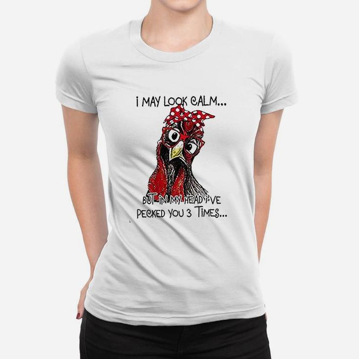 I May Look Calm But In My Head I've Pecked You 3 Times Women T-shirt