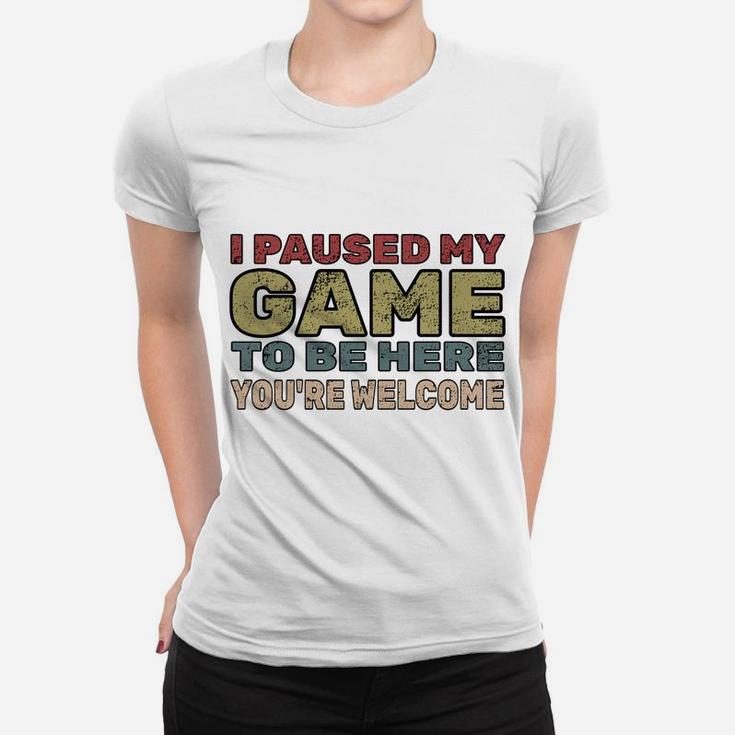I Paused My Game To Be Here You're Welcome Retro Gamer Gift Women T-shirt