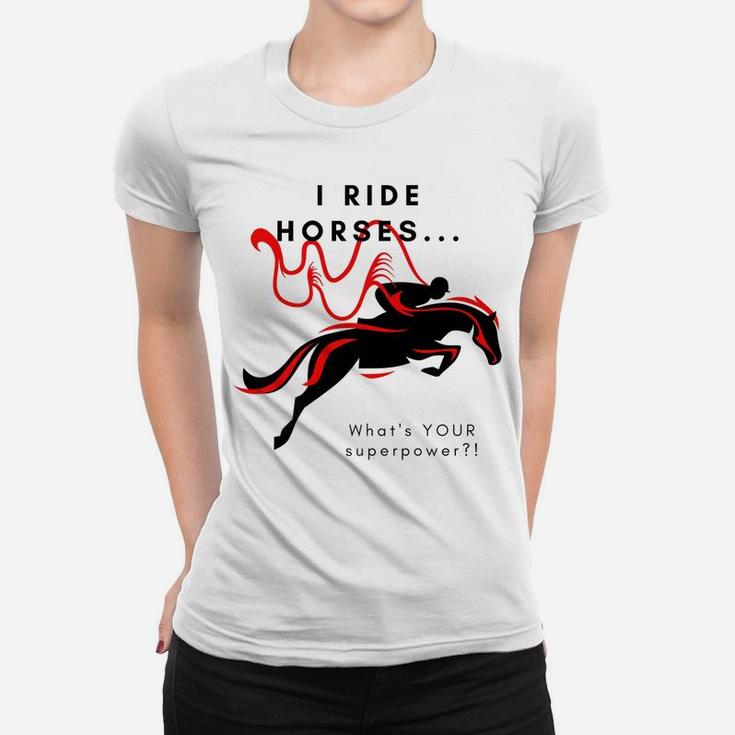 I Ride HorsesWhat's Your Superpower Women T-shirt