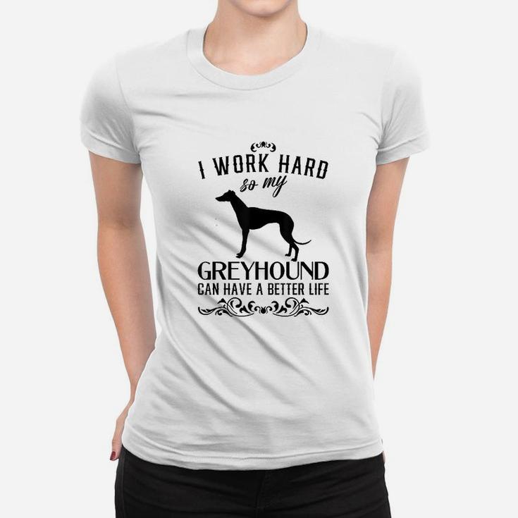 I Work Hard Funny Dog Gift Idea Funny Greyhound Women T-shirt