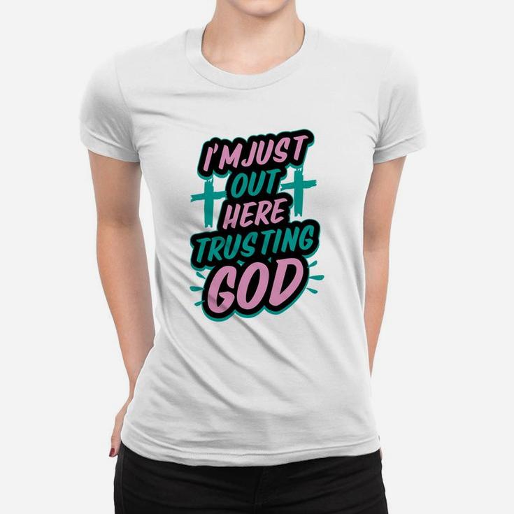 I'm Just Out Here Trusting God Funny Christian Gift White Women T-shirt