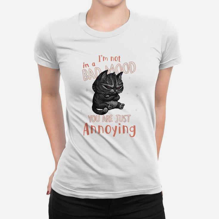 I'm Not In A Bad Mood You Are Just Annoying Funny Cat Lovers Women T-shirt