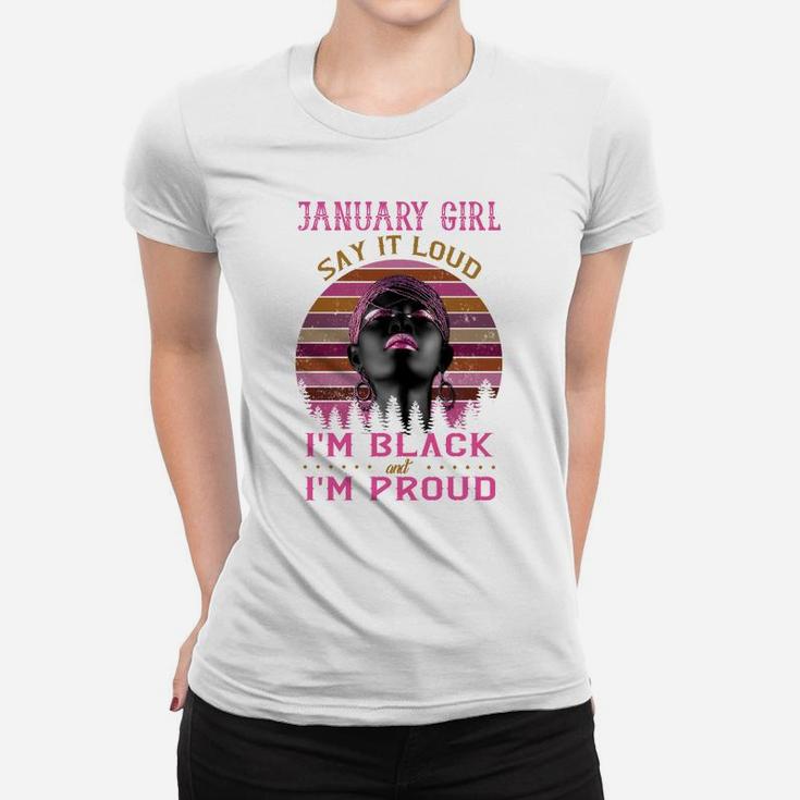 January Girl Say It Loud I'm Black And I'm Proud Women T-shirt