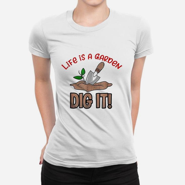 Life Is A Garden Dig It Women T-shirt