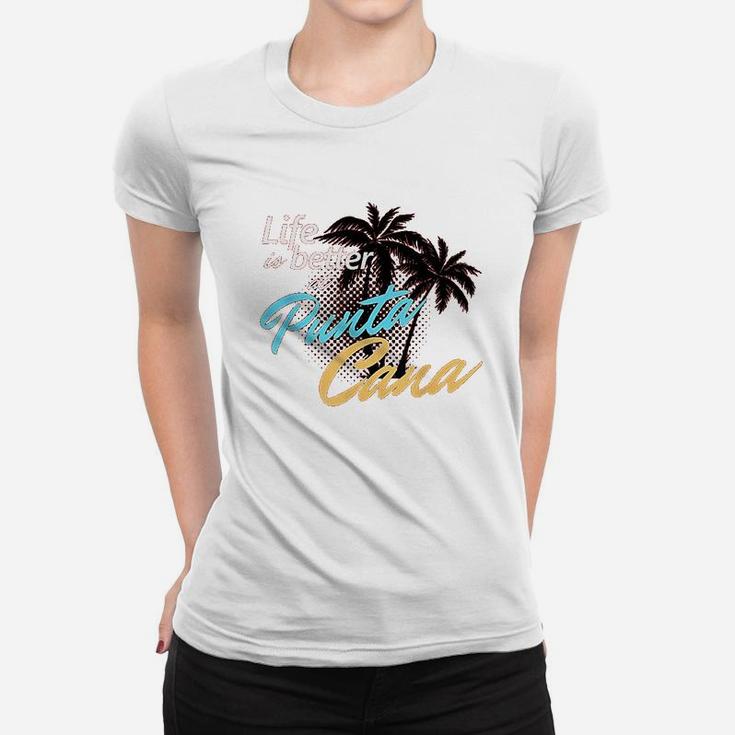 Life Is Better At Punta Cana Beach Cool Women T-shirt