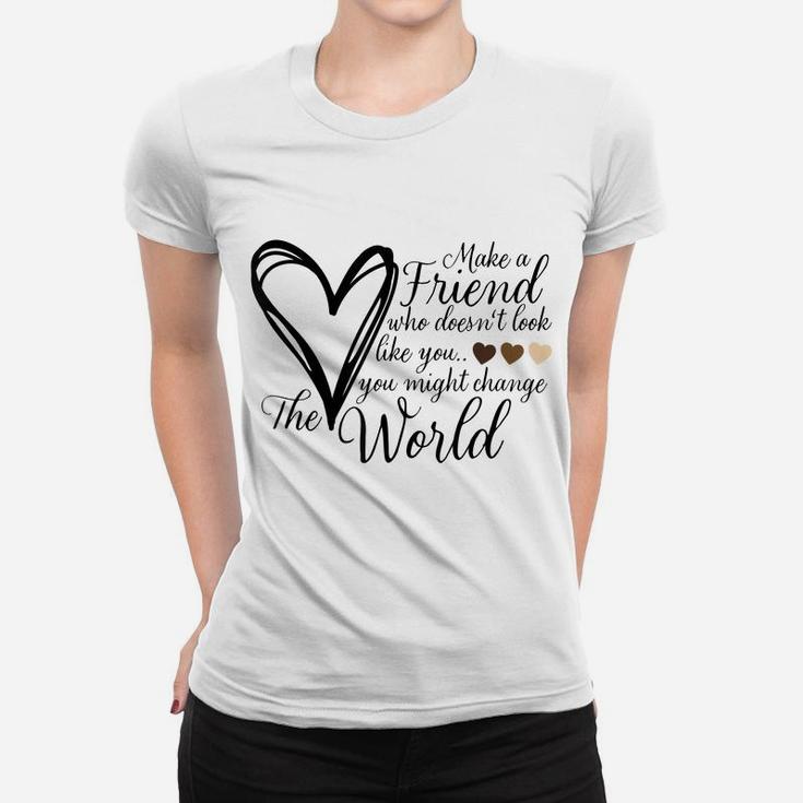 Make A Friend That Doesn't Look Like You - Heart Women T-shirt