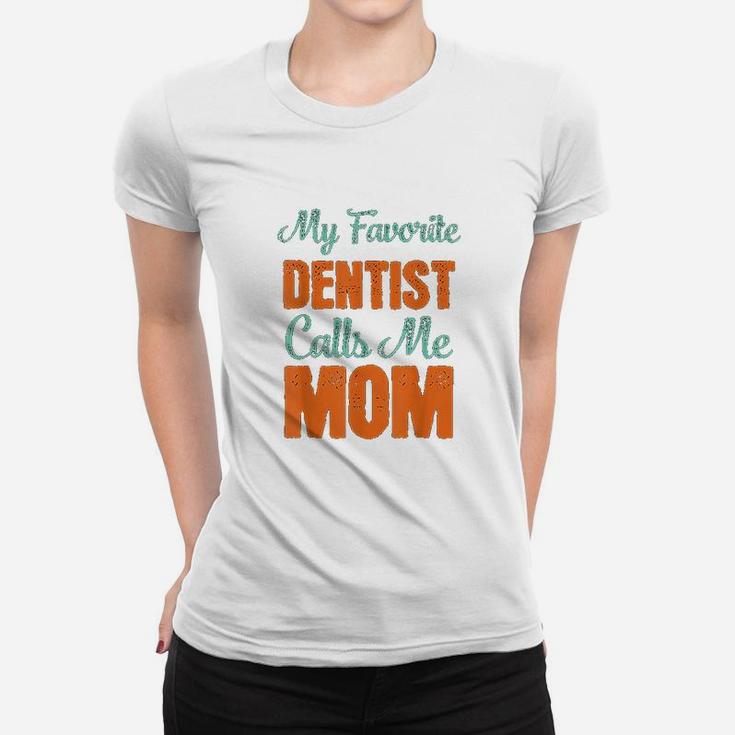 My Favorite Dentist Calls Me Mom Women T-shirt