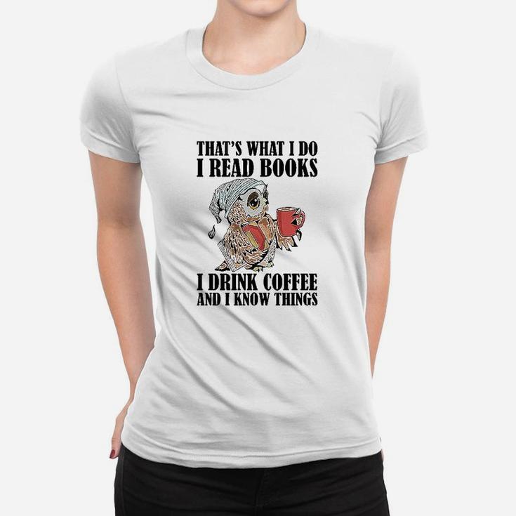 Owl Thats What I Do I Read Books I Drink Coffee And I Know Things Women T-shirt
