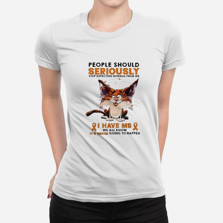 People Should Seriously Stop Expecting Normal From Me Women T-shirt