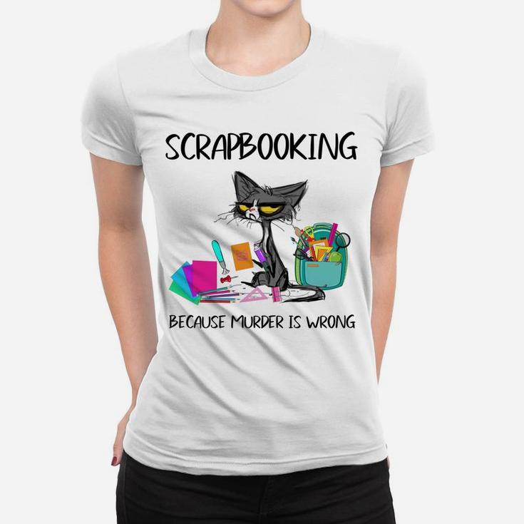 Scrapbooking Because Murder Is Wrong- Gift Ideas Cat Lovers Women T-shirt
