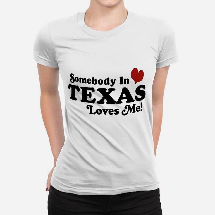 Somebody In Texas Loves Me Women T-shirt