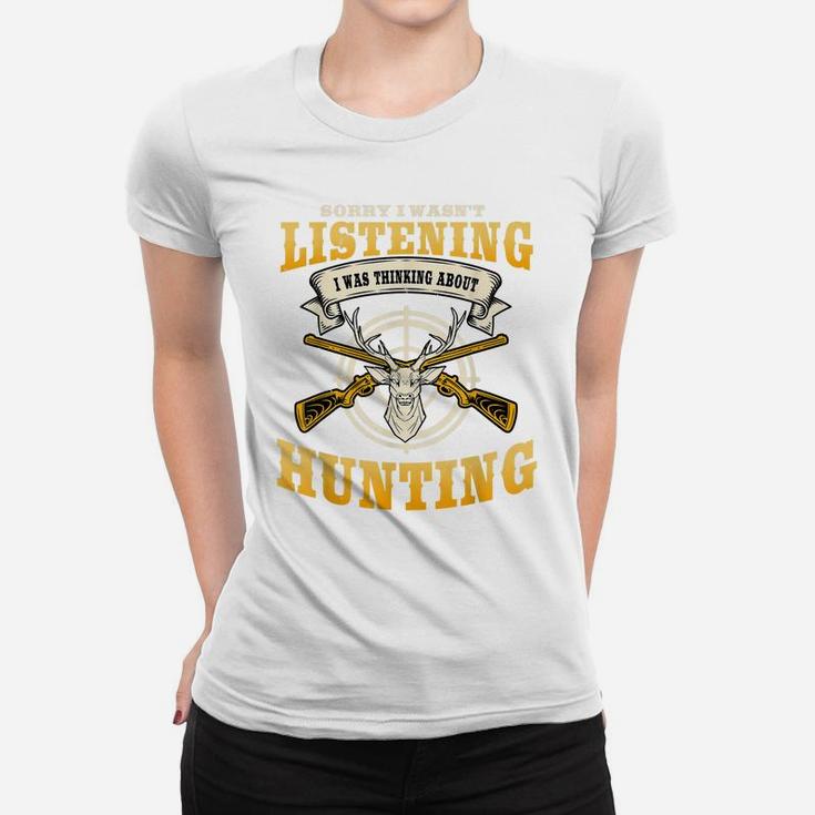 Sorry I Wasn't Listening I'm Thinking About Hunting Gift Women T-shirt