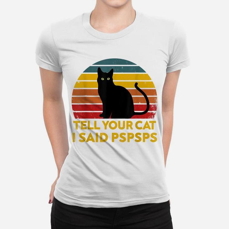 Tell Your Cat I Said Pspsps Funny Saying Cat Lovers Women T-shirt