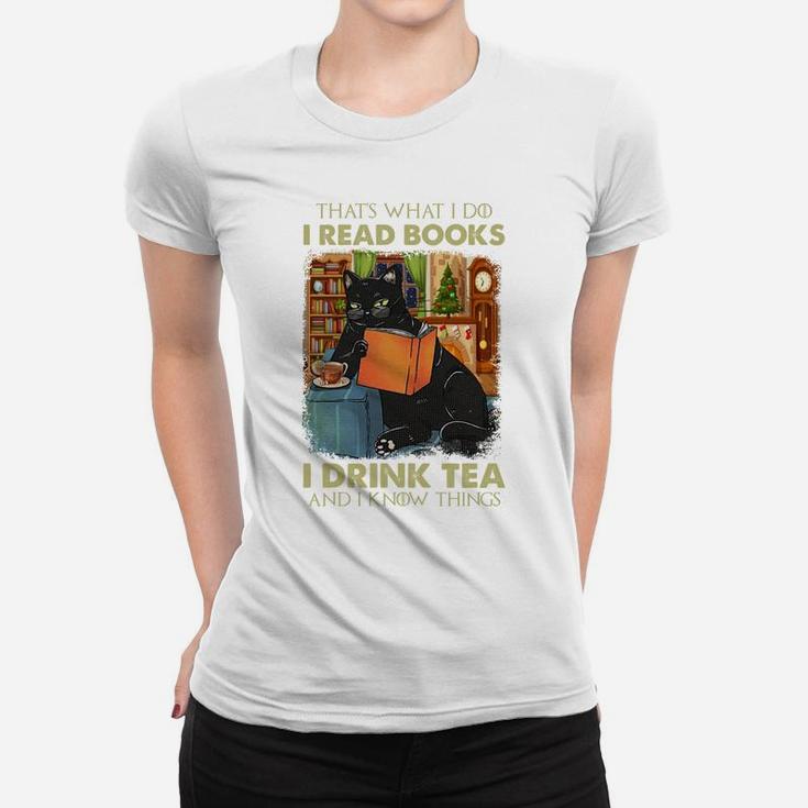 That's What I Do I Read Books I Drink Tea And I Know Things Sweatshirt Women T-shirt