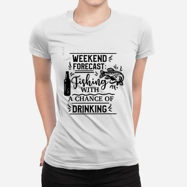 Weekend Forecast Fishing With A Chance Of Drinking Women T-shirt