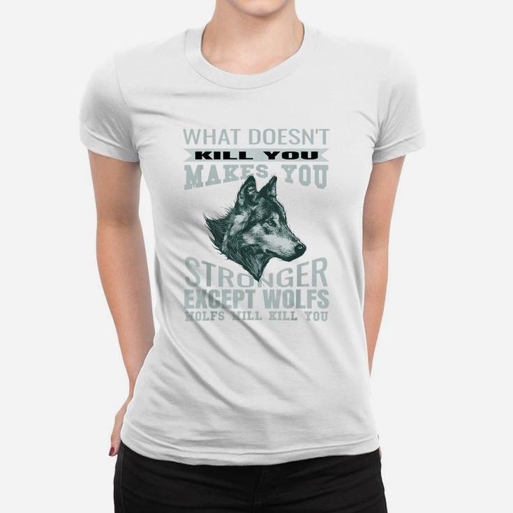 What Doesn't Kill You Makes You Stronger Except Wolfs Women T-shirt