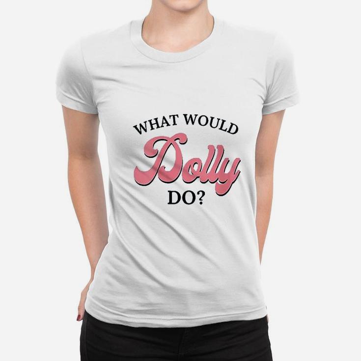 What Would Dolly Do Women T-shirt