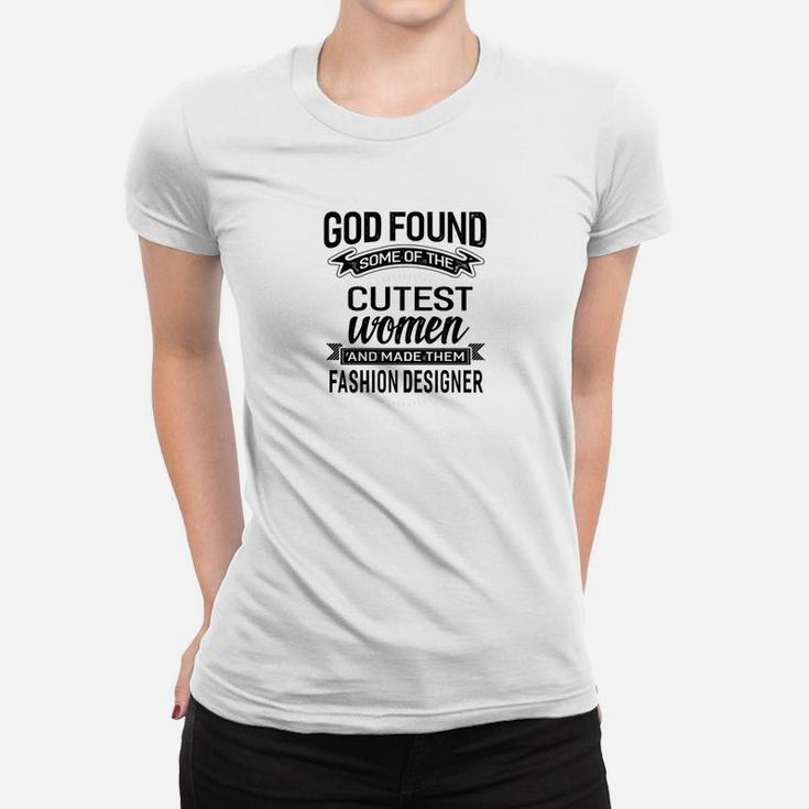 Womens God Found The Cutest Women Made Them Fashion Designer Tsh Women T-shirt