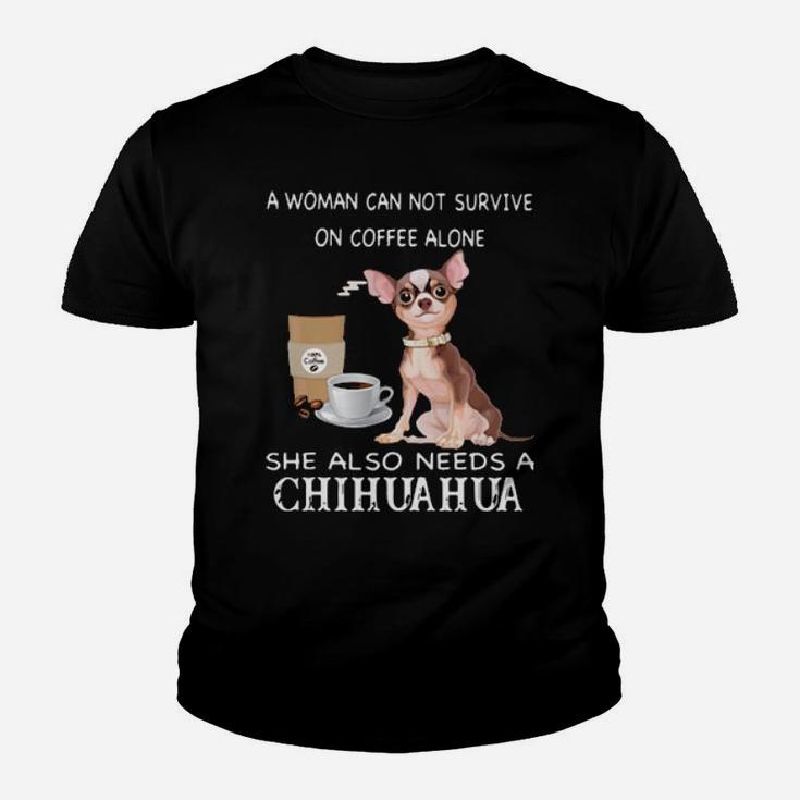 A Woman Can Not Survive On Coffee Alone She Also Needs A Chihuahua Youth T-shirt