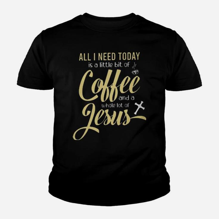 All I Need Today Is A Little Bit Of Coffee And A Whole Lot Of Jesus Youth T-shirt