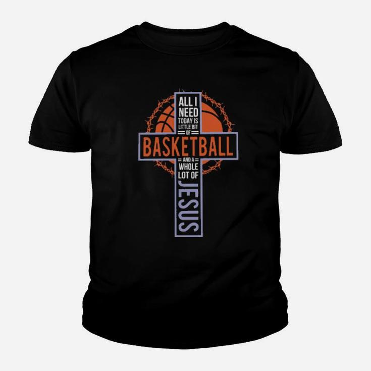 All I Need Today Is Little Bit Of Basketball And A Whole Lot Of Jesus Christian Sport Basketball Youth T-shirt
