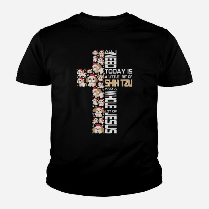 All I Need Today Is Shih Tzu And A Whole Lot Of Jesus Youth T-shirt