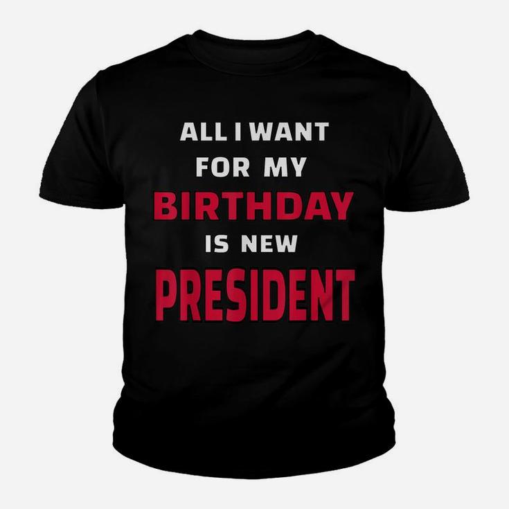 All I Want For My Birthday Is A New President Funny Desing Youth T-shirt