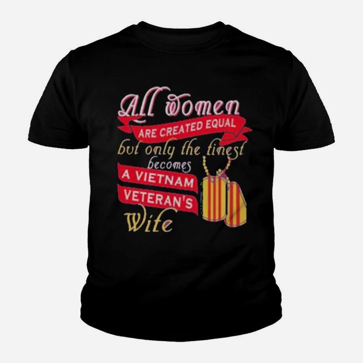 All Women Are Created Equal But Only The Finest Becomes A Vietnam Veteran's Wife Youth T-shirt