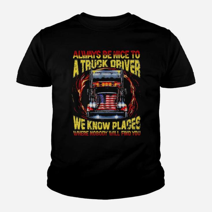 Always Be Nice With A Trucker We Know Places Where Nobody Will Find You Youth T-shirt