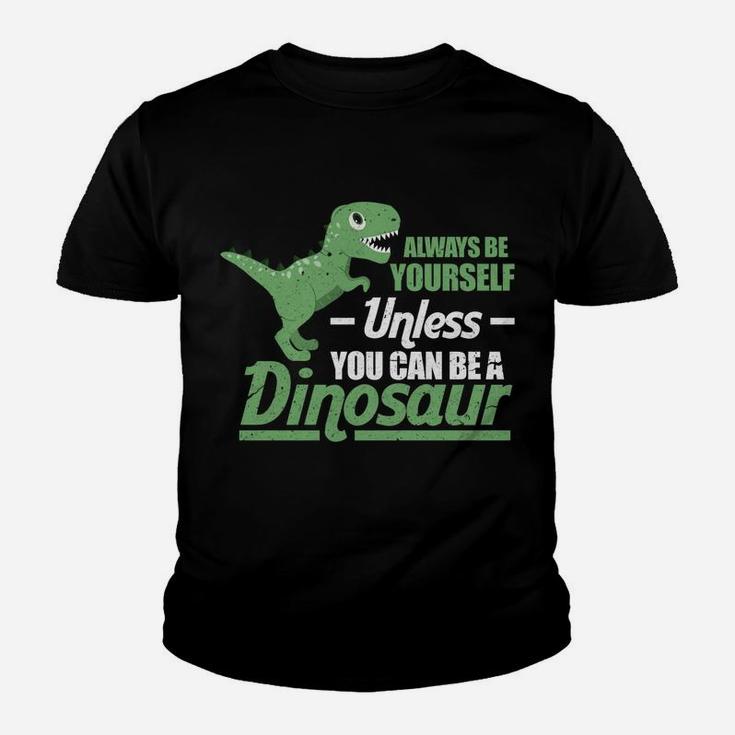 Always Be Yourself Unless You Can Be A Dinosaur Funny T-Rex Youth T-shirt