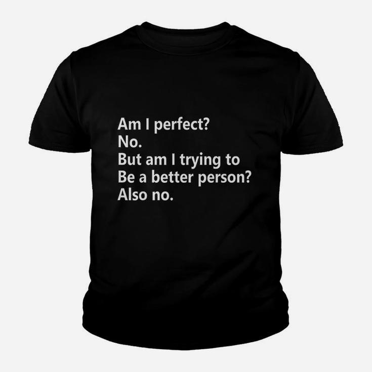 Am I Perfect No Am I Trying To Be A Better Person Funny Youth T-shirt