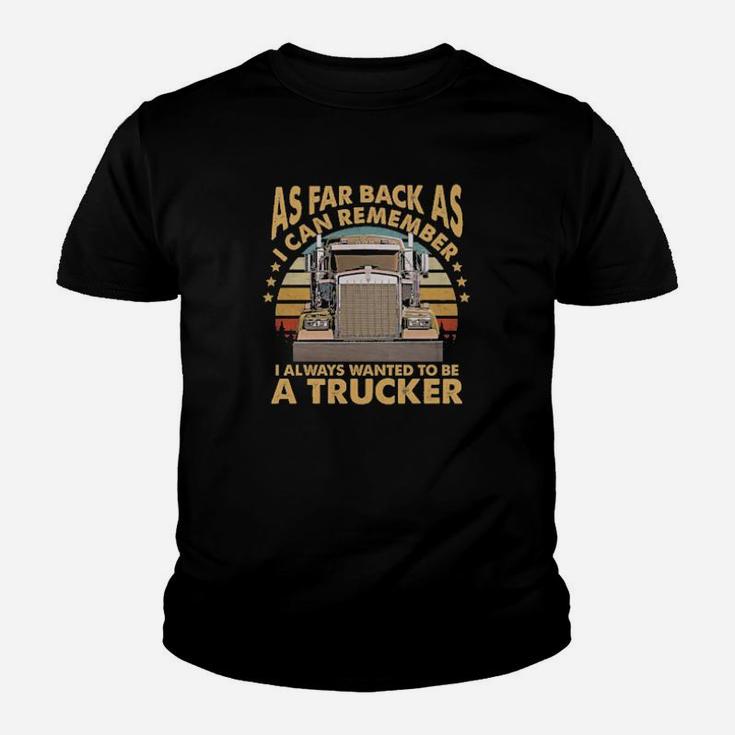 As Far Back As I Can Remember I Always Wanted To Be A Trucker Youth T-shirt
