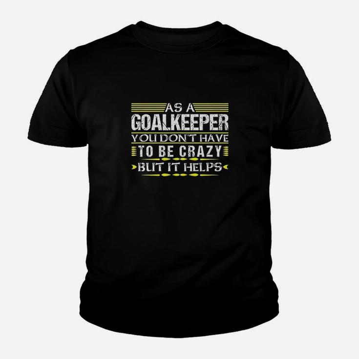 As Goalkeeper You Dont Have To Be Crazy Funny Goalie Keeper Youth T-shirt