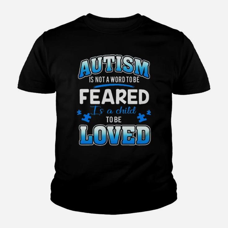 Autism Is Not A Word To Be Feared Is A Child To Be Loved Youth T-shirt