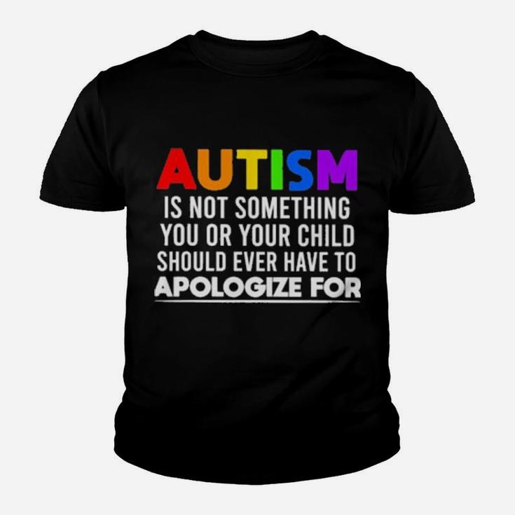 Autism Is Not Something You Or Your Child Should Ever Have To Apologize For Youth T-shirt
