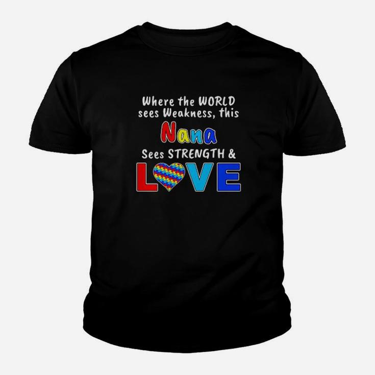 Autism Where The World Sees Weakness This Nana Sees Strength And Love Youth T-shirt