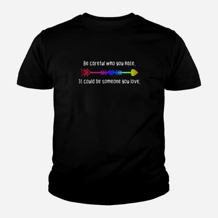 Be Careful Who You Hate Pride Lgbt Lesbian Gay Youth T-shirt