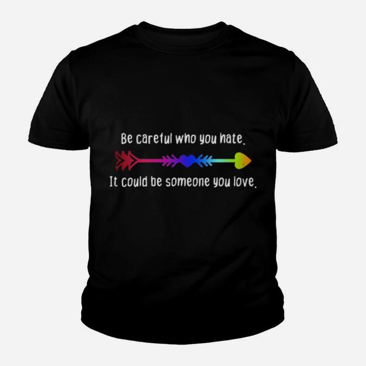 Be Careful Who You Hate Pride Lgbt Lesbian Gay Youth T-shirt