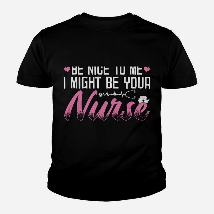 Be Nice To Me I Might Be Your Nurse Someday Funny Nursing Youth T-shirt