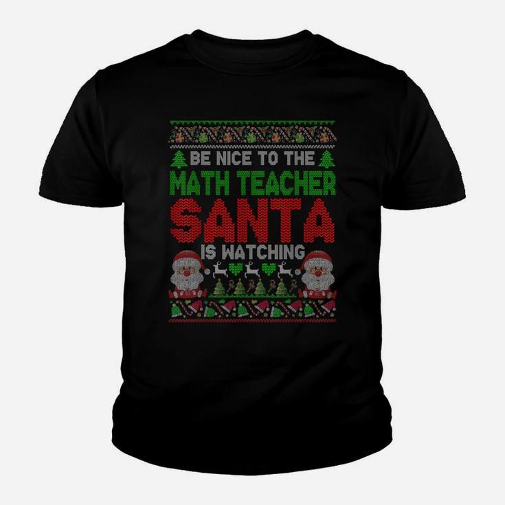 Be Nice To The Math Teacher Santa Is Watching Xmas Sweater Youth T-shirt
